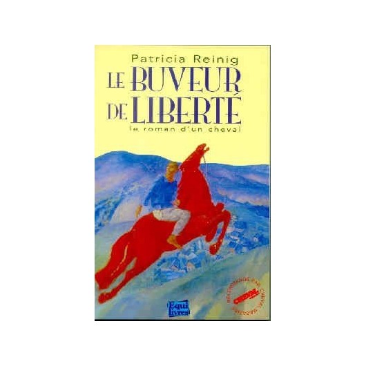 Le buveur de liberté Le roman d'un cheval Patricia Reinig Editions Equilivres