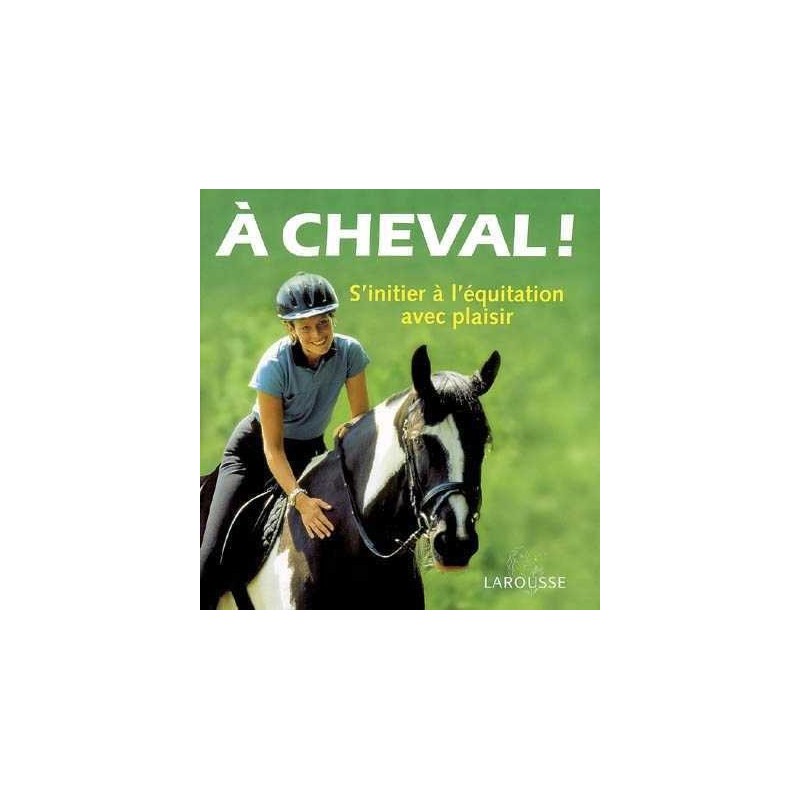 A cheval!  S'initier à l'équitation avec plaisir Heike Lebherz Editions Larousse