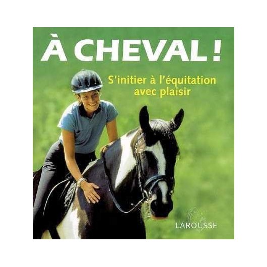 A cheval!  S'initier à l'équitation avec plaisir Heike Lebherz Editions Larousse