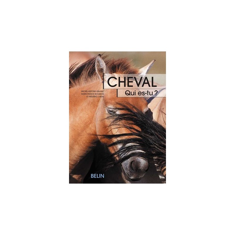 Cheval - Qui es-tu ? M-F Bouissou, F Chéhu, M-A Leblanc  Editions Belin