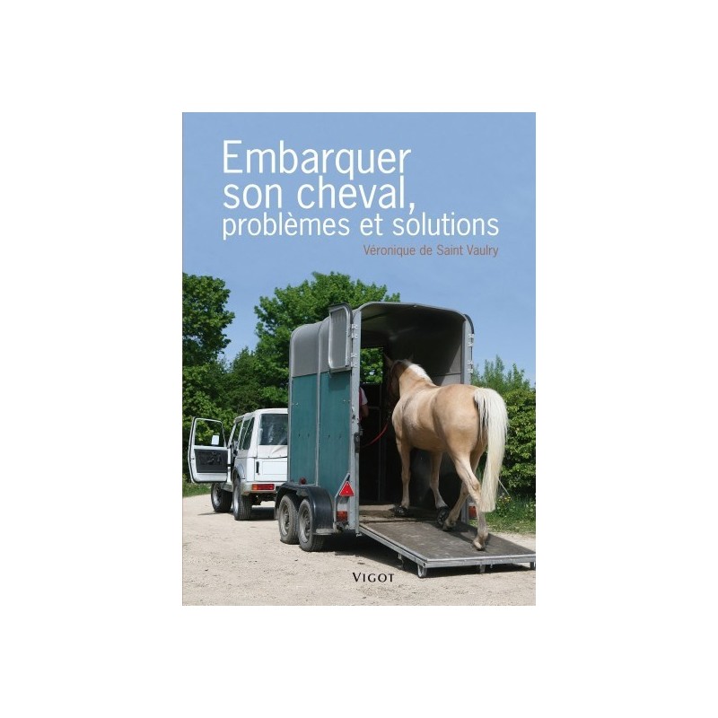 Embarquer son cheval, problèmes et solutions Véronique de Saint Vaulry Editions Vigot