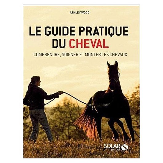 L/GUIDE PRATIQUE DU CHEVAL-Ashley WOOD (solar)