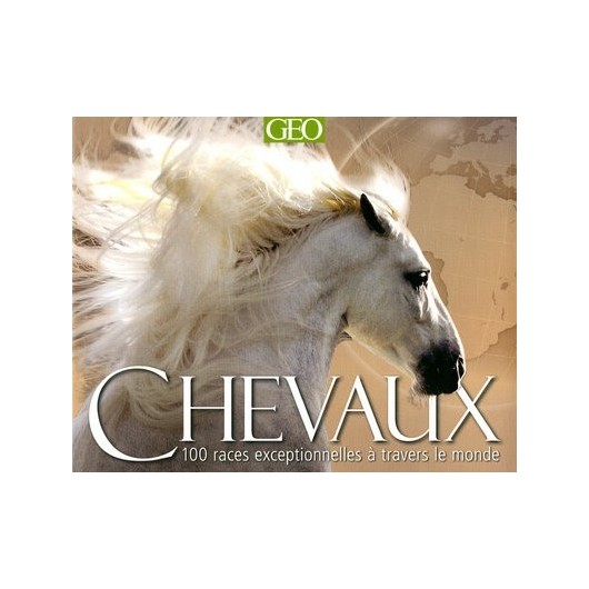 Chevaux, 100 races exceptionnelles à travers le monde Moira C Harris Nicola Jane Swinney Editions Geo Chevaux, 100 races exceptionnelles à travers le monde Moira C Harris Nicola Jane Swinney Editions Geo