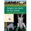 Soigner les dents des chevaux Prévention, diagnostics, traitements