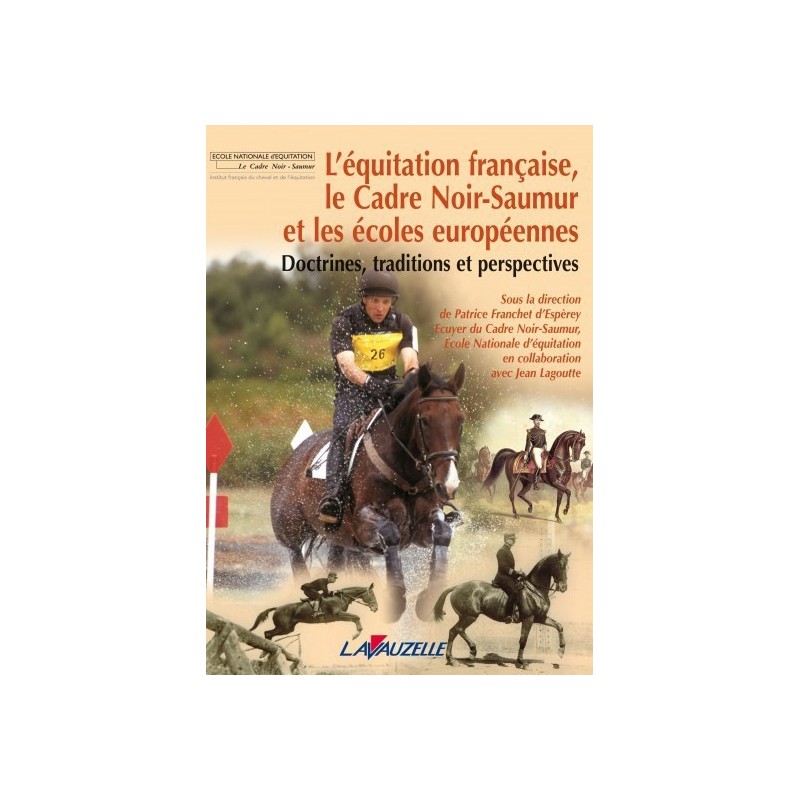 L'équitation française, le Cadre Noir-Saumur et les écoles européennes P Franchet d'Espèrey J Lagoutte Editions Lavauzelle