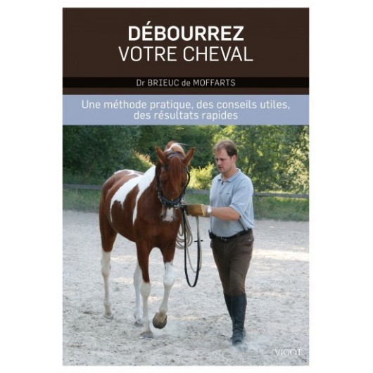 Débourrez votre cheval, Une méthode pratique, des conseils utiles, des résultats rapides Dr Brieuc de Moffarts Editions Vigot Débourrez votre cheval, Une méthode pratique, des conseils utiles, des résultats rapides Dr Brieuc de Moffarts Editions Vigot
