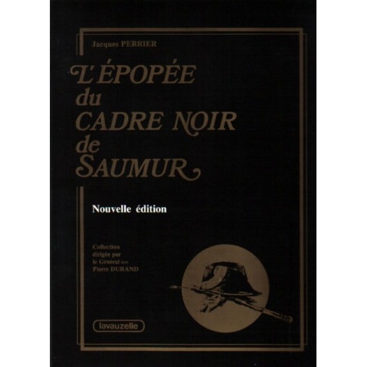 L'épopée du Cadre Noir de Saumur Général Pierre Durand Jacques Perrier Editions Lavauzelle L'épopée du Cadre Noir de Saumur Général Pierre Durand Jacques Perrier Editions Lavauzelle