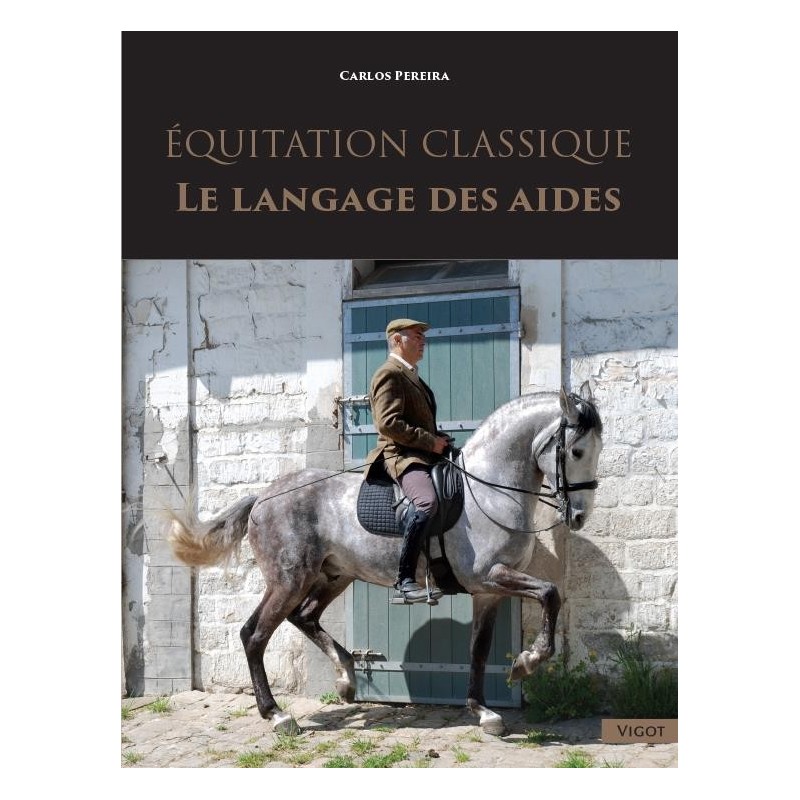 Equitation classique, Le langage des aides  Carlos Pereira  Editions Vigot