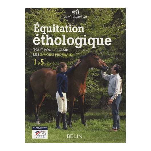 Équitation éthologique Tout pour réussir les savoirs fédéraux 1 à 5 Ecole Blondeau Editions Belin Équitation éthologique Tout pour réussir les savoirs fédéraux 1 à 5 Ecole Blondeau Editions Belin