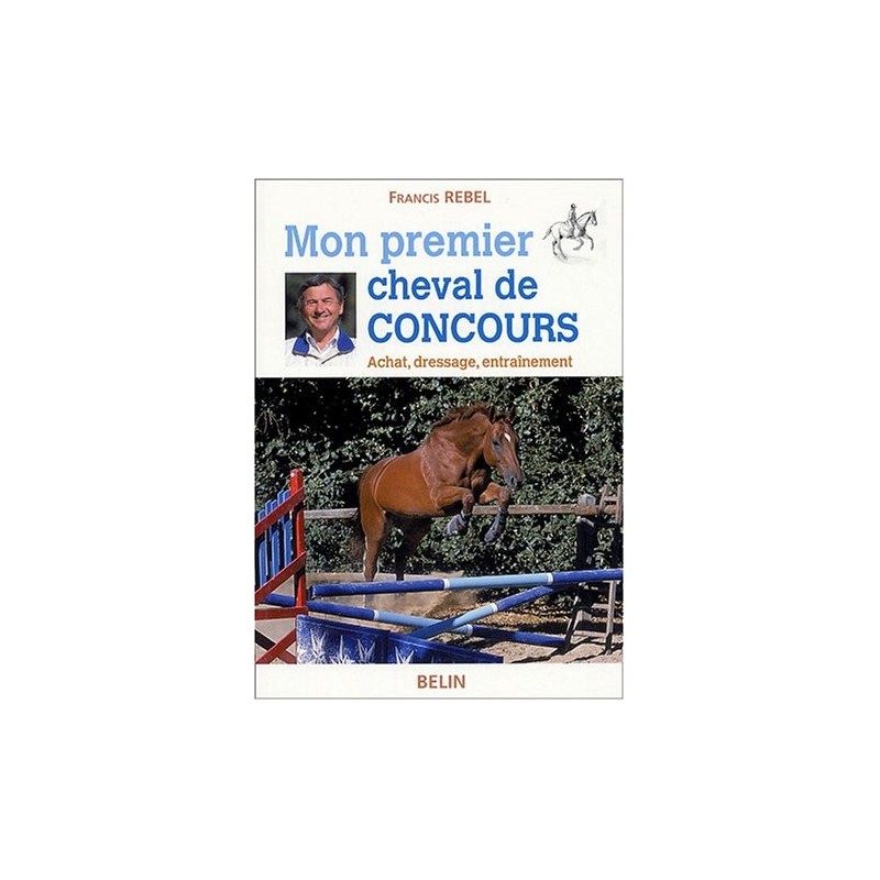 Mon premier cheval de concours Francis Rebel Editions Belin