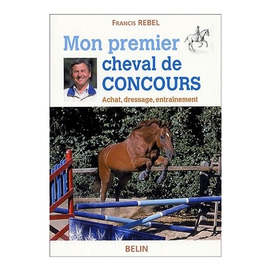 Mon premier cheval de concours Francis Rebel Editions Belin