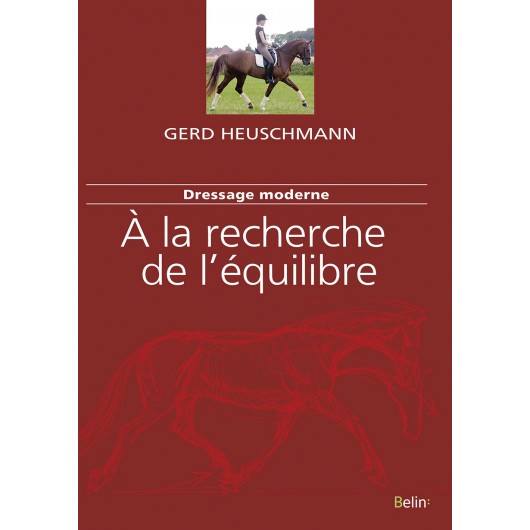 Dressage moderne, À la recherche de l'équilibre Gerd Heuschmann Editions Belin Dressage moderne, À la recherche de l'équilibre Gerd Heuschmann Editions Belin