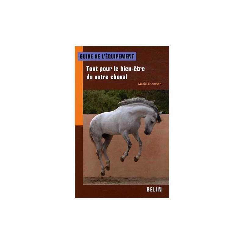 uide de l'équipement, tout pour le bien-être de votre cheval Marie Thomsen Editions Belin