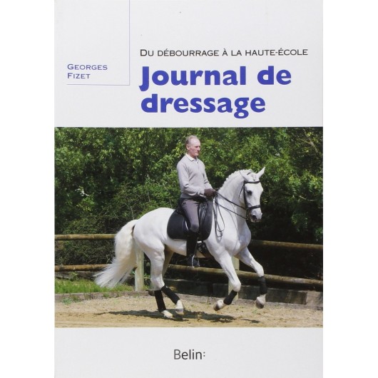 Journal du dressage, Du débourrage à la haute-école Georges Fizet Editions Belin Journal du dressage, Du débourrage à la haute-école Georges Fizet Editions Belin