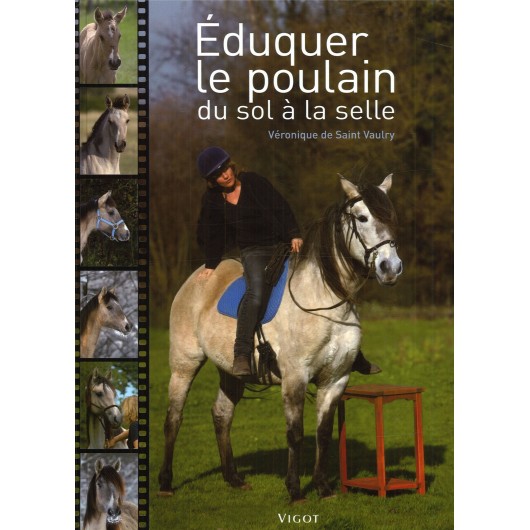 Éduquer le poulain, Du sol à la selle Véronique de Saint Vaulry Editions Vigot Éduquer le poulain, Du sol à la selle Véronique de Saint Vaulry Editions Vigot