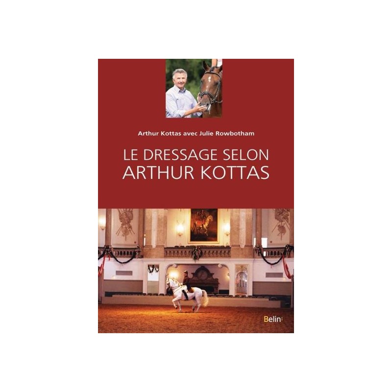 Le dressage selon Arthur Kottas Arthur Kottas Julie Rowbotham Editions Belin