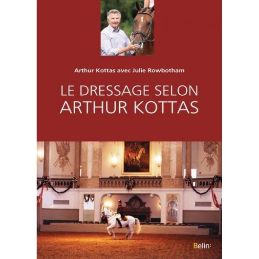 Le dressage selon Arthur Kottas Arthur Kottas Julie Rowbotham Editions Belin