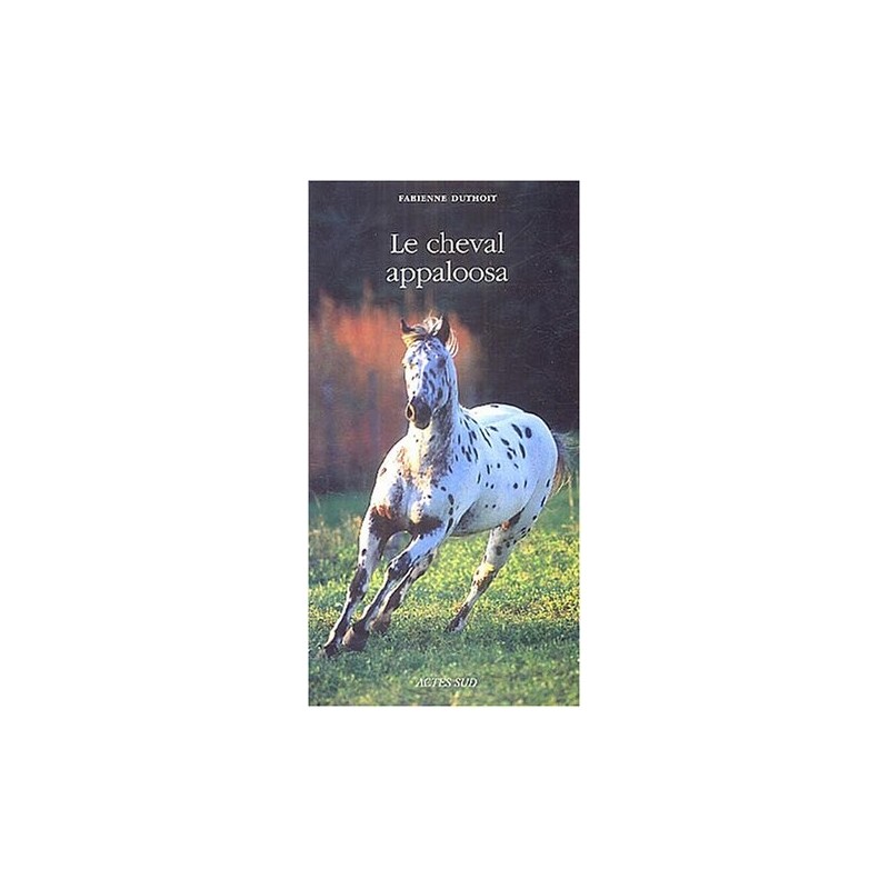 Le cheval appaloosa Fabienne Duthoit Editions Actes Sud