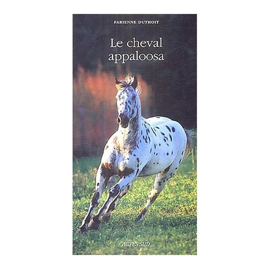 Le cheval appaloosa Fabienne Duthoit Editions Actes Sud