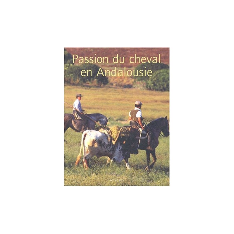 La passion du Cheval en Andalousie Antoine Herscher Editions Actes Sud