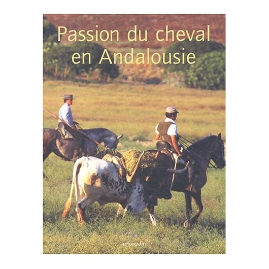 La passion du Cheval en Andalousie Antoine Herscher Editions Actes Sud