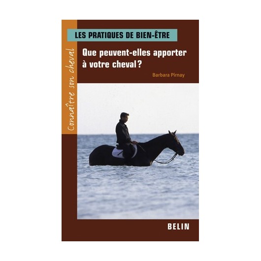 Les pratiques de bien-être, Que peuvent-elles apporter à votre cheval ? Barbara Pirnay Editions Belin Les pratiques de bien-être, Que peuvent-elles apporter à votre cheval ? Barbara Pirnay Editions Belin