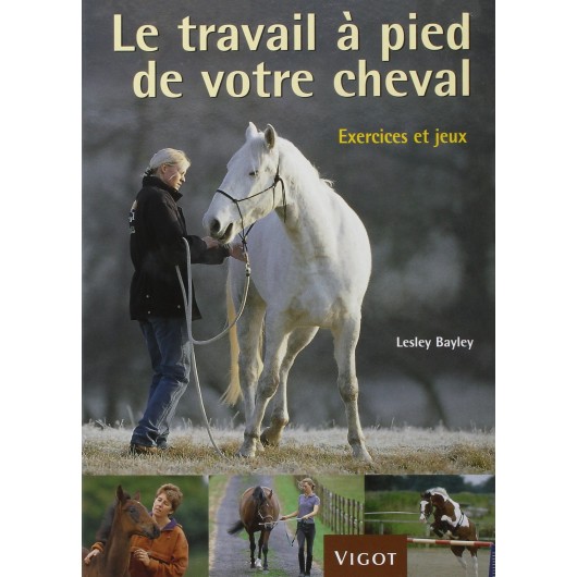 Le travail à pied de votre cheval, Exercices et jeux Lesley Bayley Editions Vigot