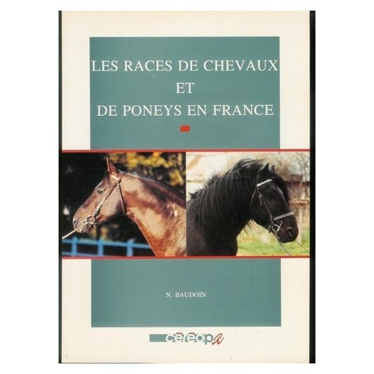 Les races de chevaux et de poneys en France Nicolas Baudoin Editions Cereopa Les races de chevaux et de poneys en France Nicolas Baudoin Editions Cereopa