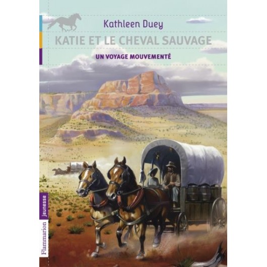 Katie et le cheval sauvage Tome 2 Un voyage mouvementé Kathleen Duey Éditions Flammarion Jeunesse Katie et le cheval sauvage Tome 2 Un voyage mouvementé Kathleen Duey Éditions Flammarion Jeunesse