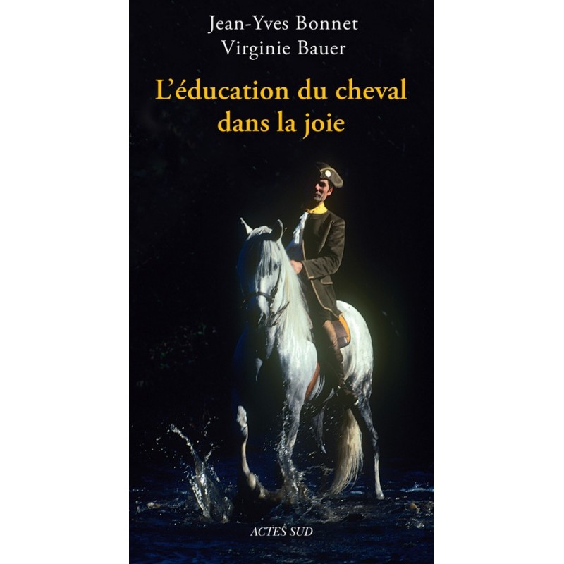 L'éducation du cheval dans la joie Jean-Yves Bonnet Virginie Bauer Editions Actes Sud