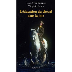 L'éducation du cheval dans la joie Jean-Yves Bonnet Virginie Bauer Editions Actes Sud