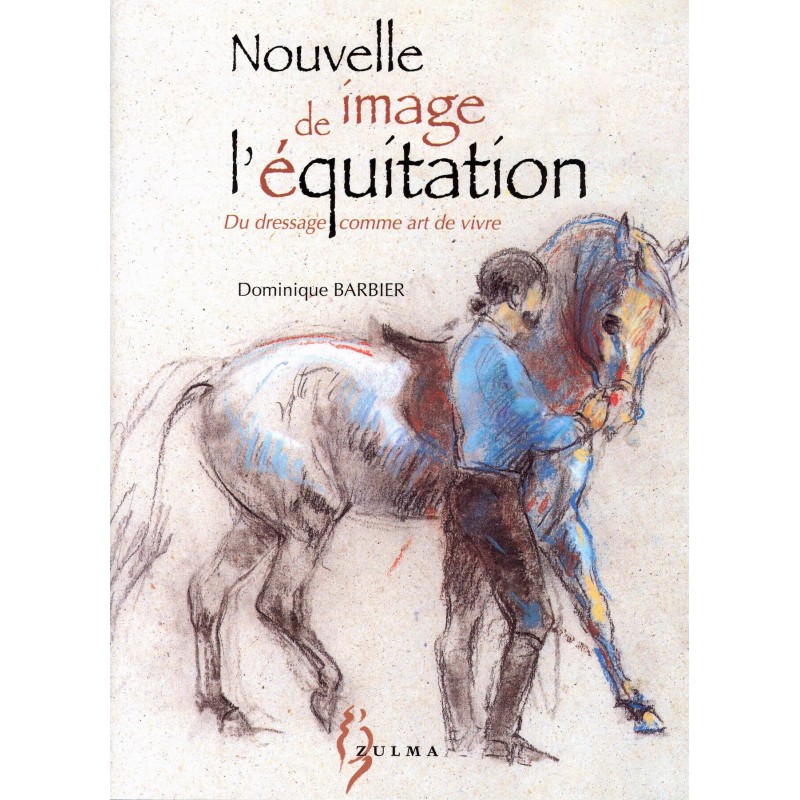 Nouvelle image de l'équitation, Du dressage comme art de vivre Dominique Barbier Éditions Zulma