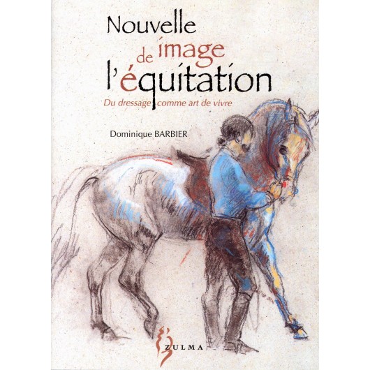 Nouvelle image de l'équitation, Du dressage comme art de vivre Dominique Barbier Éditions Zulma Nouvelle image de l'équitation, Du dressage comme art de vivre Dominique Barbier Éditions Zulma
