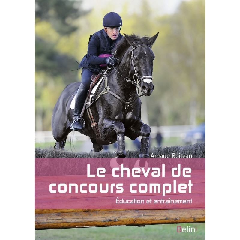 Le cheval de concours complet, Éducation et entraînement Arnaud Boiteau Éditions Belin