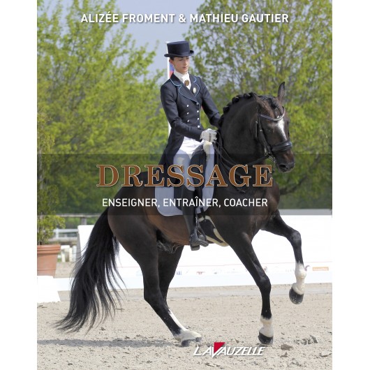 Dressage, Enseigner, entraîner, coacher Alizée Froment Éditions Lavauzelle