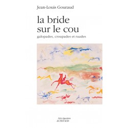 La bride sur le cou galopades, croupades et ruades Jean-Louis Gouraud Editions Actes Sud