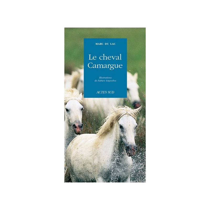 Le cheval Camargue Marc du Lac, Fabien Seignobos Editions Actes Sud 