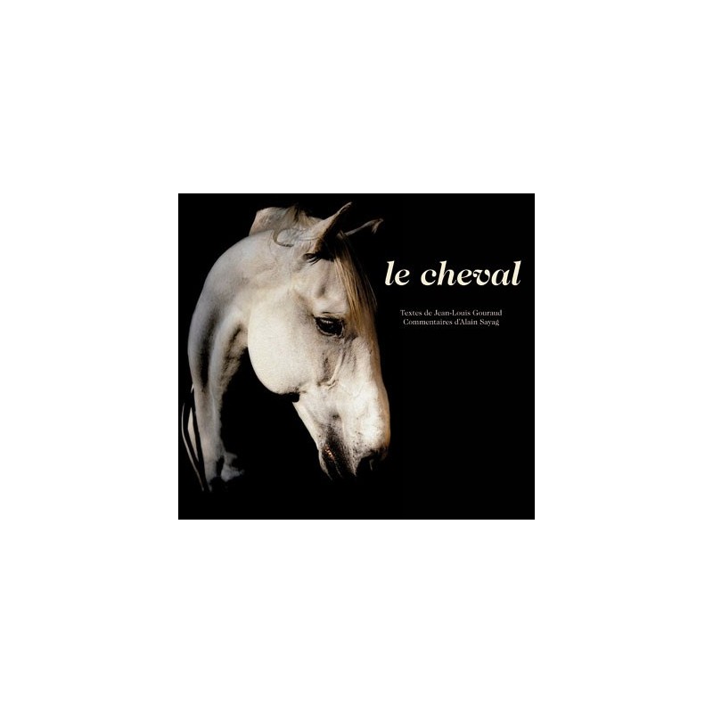 Le cheval - Textes de Jean-Louis Gouraud et Alain Sayag  Editions Actes Sud