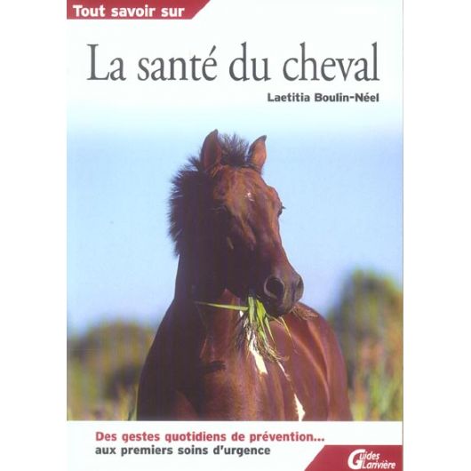 Tout savoir sur la sante du cheval - Guides Larivière Tout savoir sur la sante du cheval - Guides Larivière