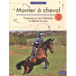 Monter à cheval - Volume 2 - Progresser en saut d'obstacles et débuter en cross