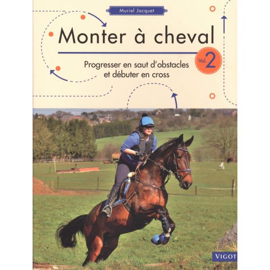 Monter à cheval - Volume 2 - Progresser en saut d'obstacles et débuter en cross Monter à cheval - Volume 2 - Progresser en saut d'obstacles et débuter en cross