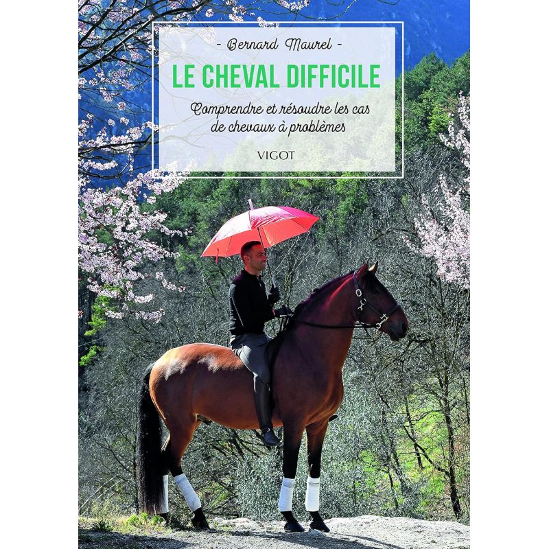 Le cheval difficile : comprendre et résoudre les cas de chevaux à problèmes - Vigot