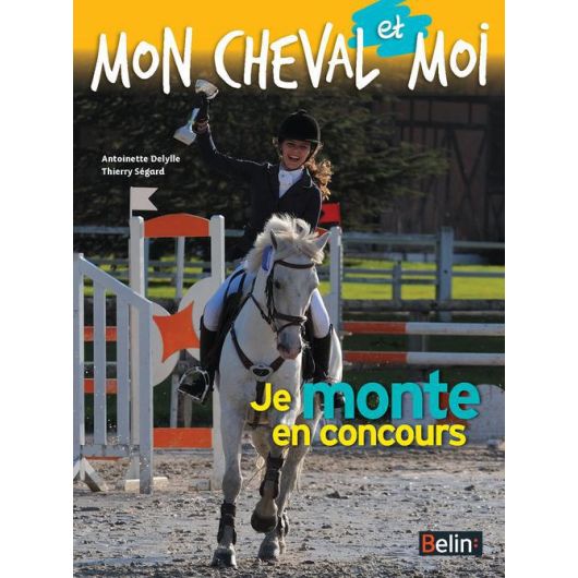 Je monte en concours - Mon cheval et moi - Belin