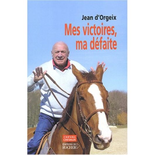 Jean d'orgeix : Mes victoires, ma défaite