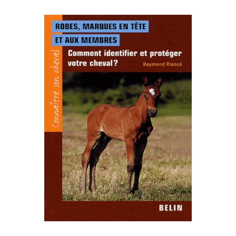 Connaître son cheval, robes, marques en tête et aux membres - Belin