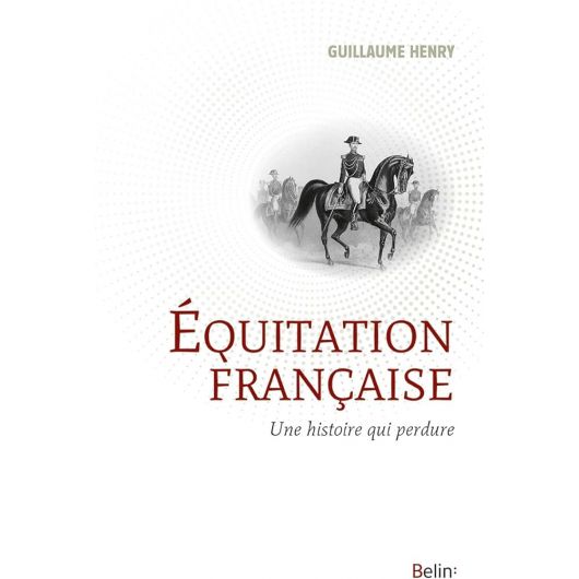 Equitation française - Une histoire qui perdure - Belin