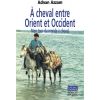 À cheval entre Orient et Occident, Mon tour du monde à cheval - Editions du Rocher