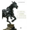 Le Cheval, l'Homme, le Centaure - Une trilogie séculaire