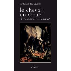 Le cheval : un dieu ? Et l'équitation : une religion ? - Acte Sud