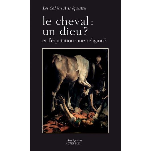 Le cheval : un dieu ? Et l'équitation : une religion ? - Acte Sud